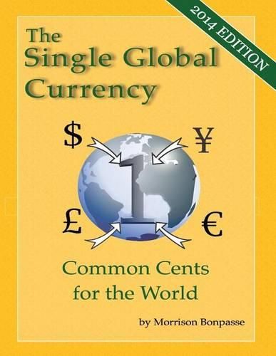 Cover image for The Single Global Currency: Common Cents for the World (2014 Edition)
