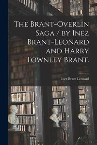 Cover image for The Brant-Overlin Saga / by Inez Brant-Leonard and Harry Townley Brant.