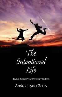 Cover image for The Intentional Life: Living the Life You Were Born to Live
