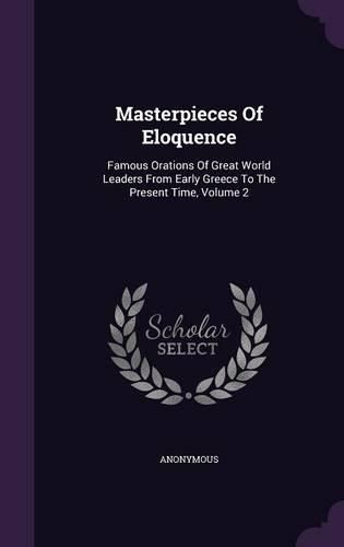 Cover image for Masterpieces of Eloquence: Famous Orations of Great World Leaders from Early Greece to the Present Time, Volume 2