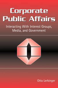 Cover image for Corporate Public Affairs: Interacting With Interest Groups, Media, and Government