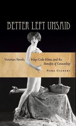 Cover image for Better Left Unsaid: Victorian Novels, Hays Code Films, and the Benefits of Censorship