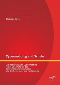 Cover image for Cybermobbing und Schule: Die Bedeutung von Cybermobbing in der Oberstufe fur das oesterreichische Schulwesen und die Lehreraus- und -fortbildung