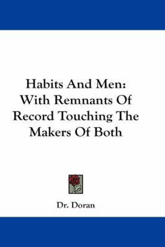 Cover image for Habits and Men: With Remnants of Record Touching the Makers of Both
