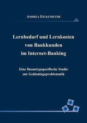 Cover image for Lernbedarf und Lernkosten von Bankkunden im Internet-Banking: Eine finanztypspezifische Studie zur Geldanlageproblematik