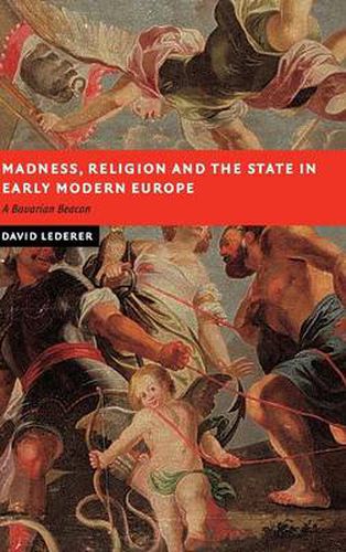 Cover image for Madness, Religion and the State in Early Modern Europe: A Bavarian Beacon