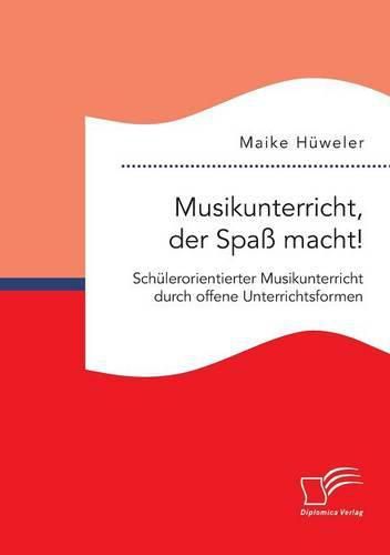 Cover image for Musikunterricht, der Spass macht! Schulerorientierter Musikunterricht durch offene Unterrichtsformen