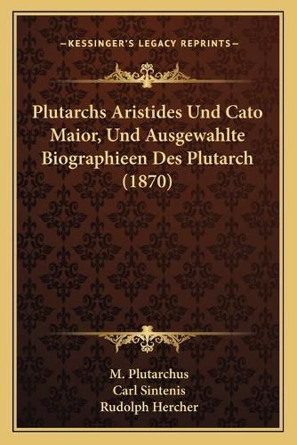 Plutarchs Aristides Und Cato Maior, Und Ausgewahlte Biographieen Des Plutarch (1870)