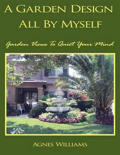 Cover image for A Garden Design All By Myself: Garden Views To Quiet Your Mind