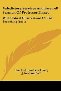 Cover image for Valedictory Services and Farewell Sermon of Professor Finney: With Critical Observations on His Preaching (1851)