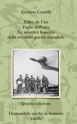 Filles De L'air Figlie Dell'aria Le Aviatrici Francesi Della Seconda Guerra Mondiale Quarta Edizione