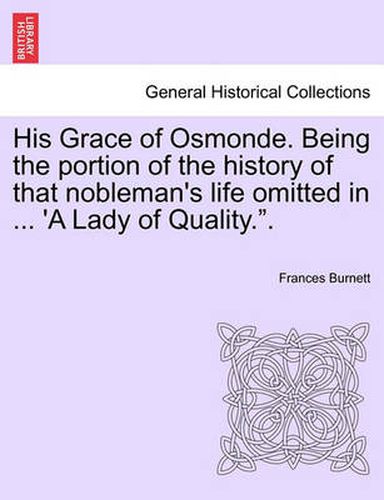 Cover image for His Grace of Osmonde. Being the Portion of the History of That Nobleman's Life Omitted in ... 'a Lady of Quality..