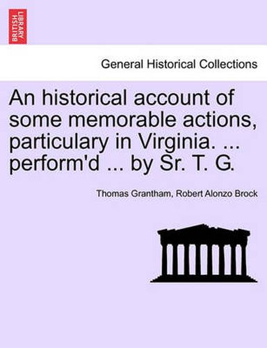 Cover image for An Historical Account of Some Memorable Actions, Particulary in Virginia. ... Perform'd ... by Sr. T. G.