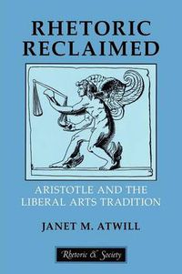 Cover image for Rhetoric Reclaimed: Aristotle and the Liberal Arts Tradition