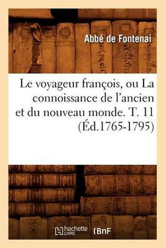 Le Voyageur Francois, Ou La Connoissance de l'Ancien Et Du Nouveau Monde. T. 11 (Ed.1765-1795)