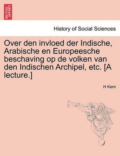 Cover image for Over Den Invloed Der Indische, Arabische En Europeesche Beschaving Op de Volken Van Den Indischen Archipel, Etc. [a Lecture.]