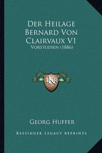 Cover image for Der Heilage Bernard Von Clairvaux V1: Vorstudien (1886)