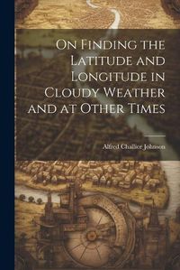 Cover image for On Finding the Latitude and Longitude in Cloudy Weather and at Other Times