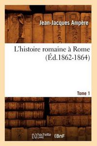 Cover image for L'Histoire Romaine A Rome. Tome 1 (Ed.1862-1864)