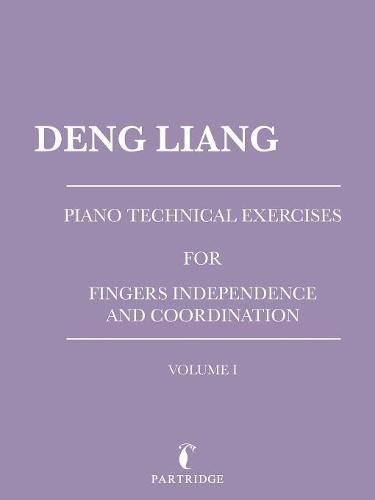 Piano Technical Exercises for Fingers Independence and Coordination: Volume I