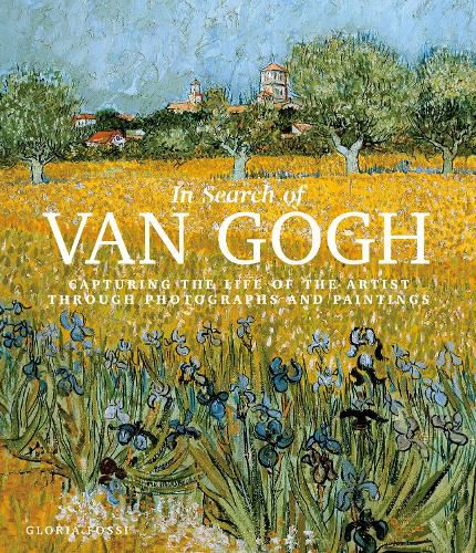 Cover image for In Search of Van Gogh: Capturing the Life of the Artist Through Photographs and Paintings