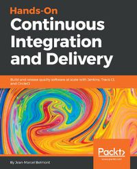 Cover image for Hands-On Continuous Integration and Delivery: Build and release quality software at scale with Jenkins, Travis CI, and CircleCI