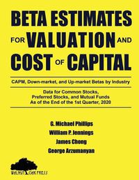 Cover image for Beta Estimates for Valuation and Cost of Capital, As of the End of 1st Quarter, 2020: Data for Common Stocks, Preferred Stocks, and Mutual Funds: CAPM, down-Market, and up-Market Betas by Industry