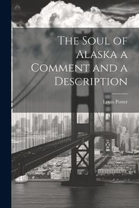 Cover image for The Soul of Alaska a Comment and a Description