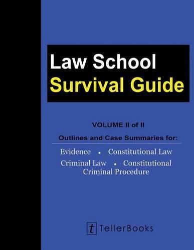 Cover image for Law School Survival Guide (Volume II of II): Outlines and Case Summaries for Evidence, Constitutional Law, Criminal Law, Constitutional Criminal Procedure