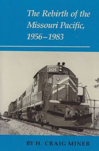 Cover image for The Rebirth of the Missouri Pacific, 1956-1983