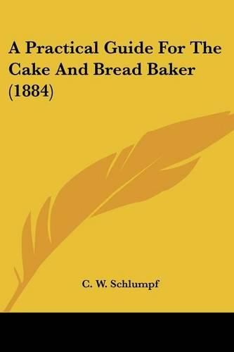 Cover image for A Practical Guide for the Cake and Bread Baker (1884)