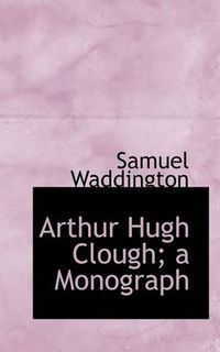 Cover image for Arthur Hugh Clough; A Monograph