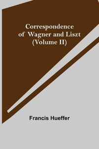 Cover image for Correspondence of Wagner and Liszt (Volume II)