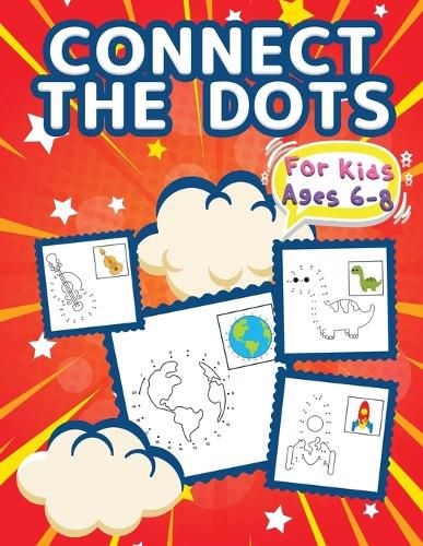 Cover image for Connect The Dots For Kids Ages 6-8: Big Dot To Dot Books For Kids, Boys and Girls. Big Kid Dot To Dot Puzzles Activity Book With Challenging And Fun Colorable Pages Filled With Cute Animals, Cars, Flowers, Spaceship, Fruits & Much More!