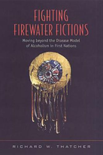 Cover image for Fighting Firewater Fictions: Moving Beyond the Disease Model of Alcoholism in First Nations