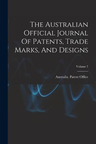 Cover image for The Australian Official Journal Of Patents, Trade Marks, And Designs; Volume 7