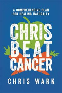 Cover image for Chris Beat Cancer: A Comprehensive Plan for Healing Naturally