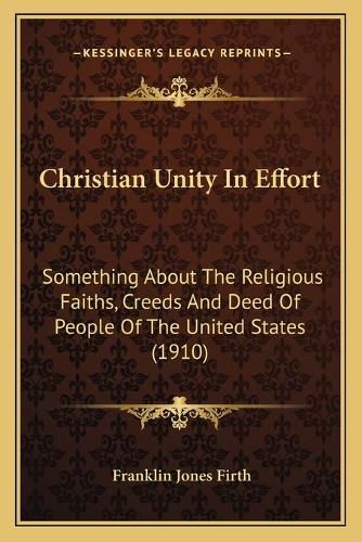 Christian Unity in Effort: Something about the Religious Faiths, Creeds and Deed of People of the United States (1910)