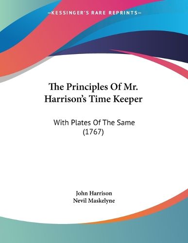 Cover image for The Principles of Mr. Harrison's Time Keeper: With Plates of the Same (1767)