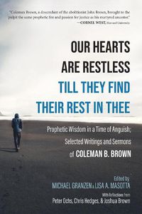 Cover image for Our Hearts Are Restless Till They Find Their Rest in Thee: Prophetic Wisdom in a Time of Anguish; Selected Writings and Sermons