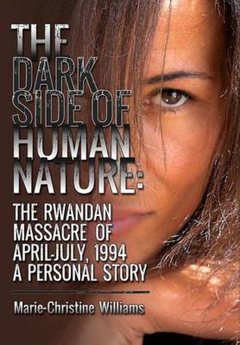 Cover image for The Dark Side of Human Nature: The Rwandan Massacre of April-July, 1994 A Personal Story