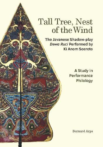 Cover image for Tall Tree, Nest of the Wind: The Javanese Shadow-play Dewa Ruci Performed by Ki Anom Soeroto: A Study in Performance Philology