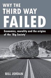 Cover image for Why the Third Way failed: Economics, morality and the origins of the 'Big Society