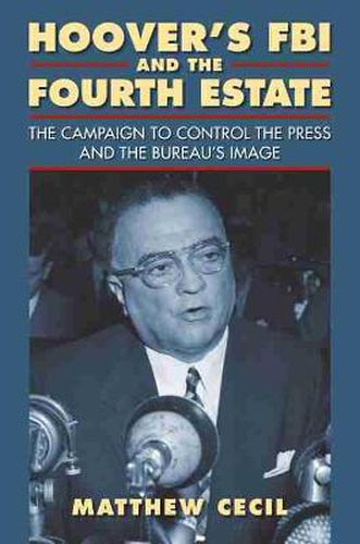 Cover image for Hoover's FBI and the Fourth Estate: The Campaign to Control the Press and the Bureau's Image