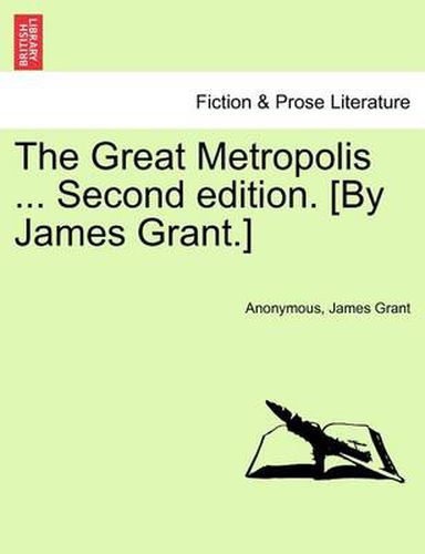 Cover image for The Great Metropolis ... Vol. I Second Edition. [By James Grant.]