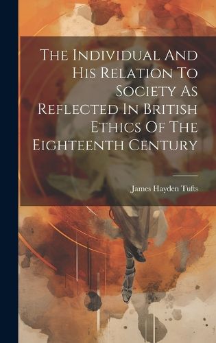 Cover image for The Individual And His Relation To Society As Reflected In British Ethics Of The Eighteenth Century