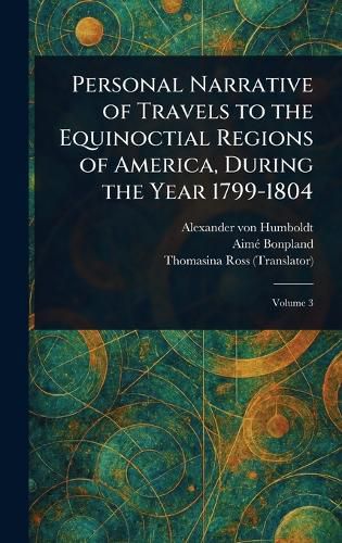 Cover image for Personal Narrative of Travels to the Equinoctial Regions of America, During the Year 1799-1804