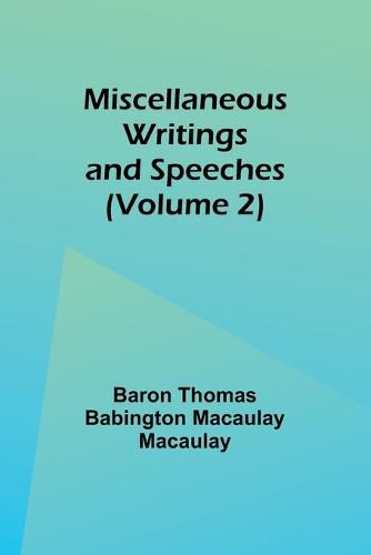 Miscellaneous Writings and Speeches (Volume 2)