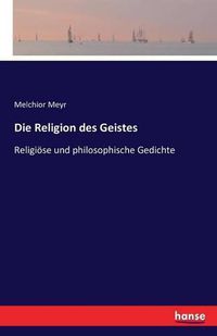 Cover image for Die Religion des Geistes: Religioese und philosophische Gedichte