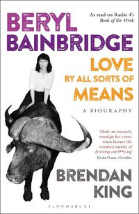 Cover image for Beryl Bainbridge: Love by All Sorts of Means: A Biography